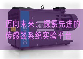 邁向未來(lái):探索先進(jìn)的傳感器系統(tǒng)實(shí)驗(yàn)平臺(tái)(圖1) 邁向未來(lái):探索先進(jìn)的傳感器系統(tǒng)實(shí)驗(yàn)平臺(tái)(圖1)