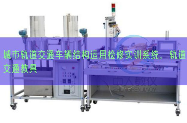 城市軌道交通車輛結(jié)構(gòu)運(yùn)用檢修實(shí)訓(xùn)系統(tǒng)，軌道交通教具(圖1)